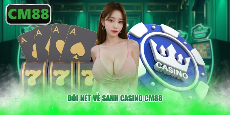 Đôi nét về sảnh casino CM88
