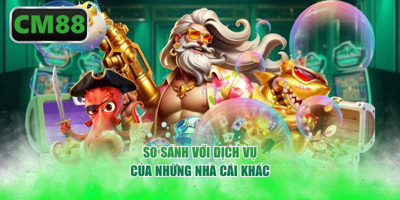 So sánh với dịch vụ của những nhà cái khác